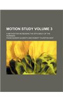 Motion Study Volume 3; A Method for Increasing the Efficiency of the Workman