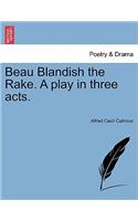 Beau Blandish the Rake. a Play in Three Acts.