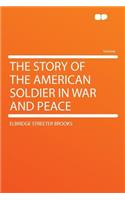 The Story of the American Soldier in War and Peace