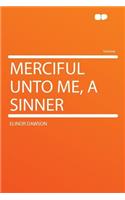 Merciful Unto Me, a Sinner