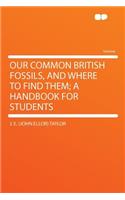 Our Common British Fossils, and Where to Find Them; A Handbook for Students