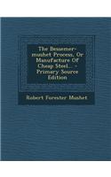 The Bessemer-Mushet Process, or Manufacture of Cheap Steel... - Primary Source Edition