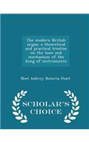 Modern British Organ; A Theoretical and Practical Treatise on the Tone and Mechanism of the King of Instruments - Scholar's Choice Edition