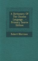 A Dictionary of the Chinese Language... - Primary Source Edition