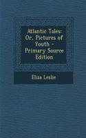 Atlantic Tales: Or, Pictures of Youth