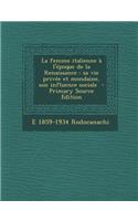 La Femme Italienne A L'Epoque de La Renaissance: Sa Vie Privee Et Mondaine, Son Influence Sociale - Primary Source Edition: Sa Vie Privee Et Mondaine, Son Influence Sociale - Primary Source Edition