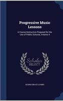 Progressive Music Lessons: A Course Instruction Prepared for the Use of Public Schools, Volume 4(English)