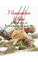 I Remember When - A Collection of Rememberances from Me to You
