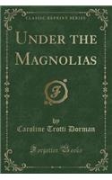 Under the Magnolias (Classic Reprint)