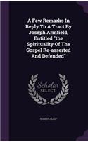 A Few Remarks In Reply To A Tract By Joseph Armfield, Entitled the Spirituality Of The Gospel Re-asserted And Defended