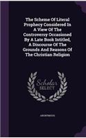 The Scheme Of Literal Prophecy Considered In A View Of The Controversy Occasioned By A Late Book Intitled, A Discourse Of The Grounds And Reasons Of The Christian Religion: (English)