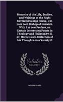Memoirs of the Life, Studies, and Writings of the Right Reverend George Horne, D.D. Late Lord Bishop of Norwich. With I. A new Preface, on Certain Interesting Points in Theology and Philosophy; II. Dr. Horne's own Collection of his Thoughts on a Va: (English)