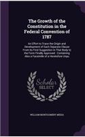 The Growth of the Constitution in the Federal Convention of 1787: An Effort to Trace the Origin and Development of Each Separate Clause From its First Suggestion in That Body to the Form Finally Approved: Containin