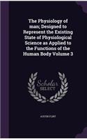 Physiology of man; Designed to Represent the Existing State of Physiological Science as Applied to the Functions of the Human Body Volume 3