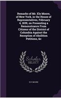 Remarks of Mr. Ely Moore, of New York, in the House of Representatives, February 4, 1839, on Presenting a Remonstrance From Citizens of the District of Columbia Against the Reception of Abolition Petitions, &c