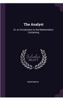 The Analyst: Or, an Introduction to the Mathematics: Containing