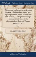 Philonos Tou Ioudaiou Ta Heuriskomena Hapanta. = Philonis Judæi Opera Quæ Reperiri Potuerunt Omnia. Textum Cum Mss. Contulit, ... Interpretationemque Emendavit, Universa Notis & Observationibus Illustravit Thomas Mangey, ... of 2; Volume 2