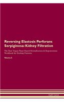 Reversing Elastosis Perforans Serpiginosa: Kidney Filtration The Raw Vegan Plant-Based Detoxification & Regeneration Workbook for Healing Patients. Volume 5