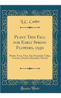 Plant This Fall for Early Spring Flowers, 1930: Shrubs, Trees, Vines, Iris, Perennials, Tulips, Crocuses, Peonies, Hyacinths, Narcissi (Classic Reprint)