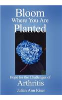 Bloom Where You Are Planted: Hope for the Challenges of Arthritis(English)
