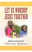 Let Us Worship Jesus Together