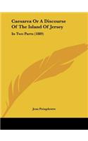 Caesarea Or A Discourse Of The Island Of Jersey: In Two Parts (1889)(English)