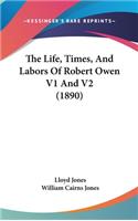 The Life, Times, And Labors Of Robert Owen V1 And V2 (1890)