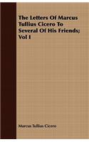 The Letters Of Marcus Tullius Cicero To Several Of His Friends; Vol I