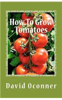 How To Grow Tomatoes