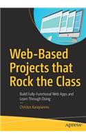 Web-Based Projects that Rock the Class: Build Fully-Functional Web Apps and Learn Through Doing