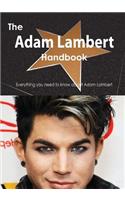 The Adam Lambert Handbook - Everything You Need to Know about Adam Lambert: Everything You Need to Know About Adam Lambert