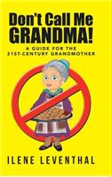 Don't Call Me Grandma!: A Guide for the 21st-Century Grandmother