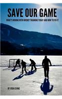 Save Our Game: What's wrong with hockey training today and how to fix it