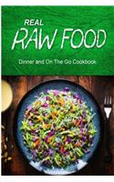 Real Raw Food - Dinner and On The Go Cookbook