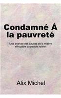 Condamne&#769; Á la pauvreté: Une analyse des causes de la misère effroyable du peuple haïtien