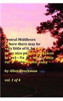 Central Middlesex: (where there may be very little of it, but are many nice people and places to see)--Va, & a strange deja vu: a photographic essay vol. 1 of 4(English)