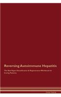 Reversing Autoimmune Hepatitis The Raw Vegan Detoxification & Regeneration Workbook for Curing Patients