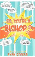 So, You're a Bishop?