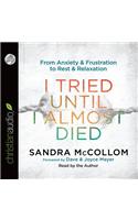 I Tried Until I Almost Died: From Anxiety and Frustration to Rest and Relaxation