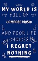 My World Is Full Of Compose Music And Poor Life Choices I Regret Nothing