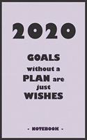 2020 GOALS without a PLAN are just WISHES - Notebook to write down your notes and organize your tasks for the year 2020
