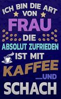 Ich bin die Art von Frau die absolut zufrieden ist mit Kaffee und SCHACH