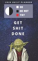 2020 Daily Planner For Work - Best Gift To Get Shit Done - Funny Yoda Quote Appointment Book - Day Planning Agenda Notebook - Great Present For Goal Tracking: Star Wars Fan Logbook - Starts Month of January - 1 Calendar Year of Weekly Plans in Hourly Form