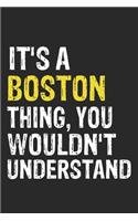It's A BOSTON Thing, You Wouldn't Understand Gift for BOSTON Lover, BOSTON Life is Good Notebook a Beautiful