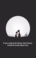 If cats could write history, their history would be mostly about cats.: Blank Lined Journal Notebook, 125 Pages, Soft Matte Cover, 6 x 9 In