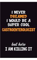 I Never Dreamed I would Be A Super Cool Gastroenterologist But Here I Am Killing It: 6x9 120 Pages Career Pride Motivational Quotes Blank Lined Job Notebook Journal