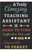 A Truly Amazing Teaching Assistant Is Hard To Find Difficult To Part With And Impossible To Forget: lined notebook, funny Teaching Assistant gift