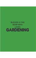 Blessed Is The Mom Who Loves Gardening: Garden Planner Journal & Log Book: Vegetable & Flower Gardening Journal, Planner and Log Book Perfect Gift for Gardening Lovers