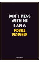 Don't Mess With Me, I Am A Mobile designer: Career Motivational Quotes 6x9 120 Pages Blank Lined Notebook Journal