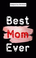 Composition Notebook: Best Mom Ever Journal/Notebook/ Womens Best Mom Ever Mother's Day Gift Journal 6 x 9, 120 Page